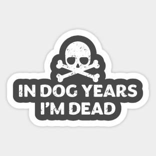 In dog Years I'm Dead Shirt Sticker